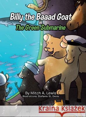Billy the Baaad Goat: The Green Submarine Mitch A. Lewis 9780228853510 Tellwell Talent