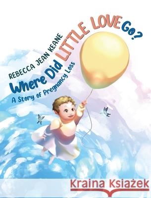 Where Did Little Love go?: A Story of Pregnancy Loss Rebecca Jean Keane Shen Li 9780228853688 Tellwell Talent