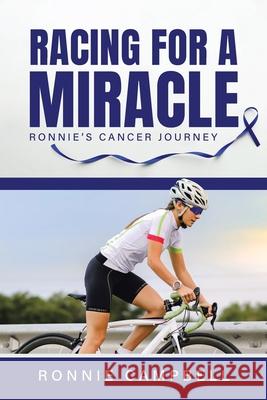 Racing For A Miracle: Ronnie's Cancer Journey Ronnie Campbell 9780228853725 Tellwell Talent