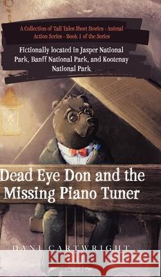 Dead Eye Don and the Missing Piano Tuner: Dani Cartwright's Collection of Tall Tales Short Stories Dani Cartwright 9780228854159 Tellwell Talent