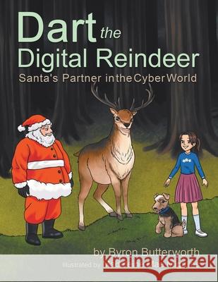 Dart the Digital Reindeer: Santa's Partner in the Cyber World Byron Butterworth Madeleine Mae Migallos 9780228854906 Tellwell Talent