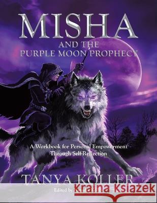 Misha and the Purple Moon Prophecy: A Workbook for Personal Empowerment Through Self-Reflection Tanya Koller 9780228855453
