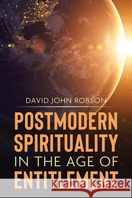 Postmodern Spirituality in the Age of Entitlement David John Robson 9780228855712