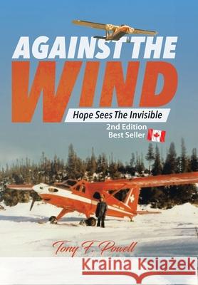 Against the Wind: Hope Sees the Invisible 2nd Edition Tony F. Powell 9780228855910 Tellwell Talent