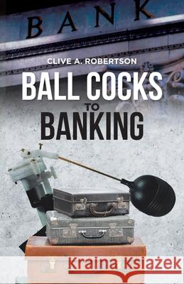 Ball Cocks to Banking Clive A. Robertson 9780228855934 Tellwell Talent