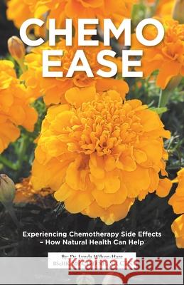 Chemo Ease: Experiencing Chemotherapy Side Effects - How Natural Health Can Help Dr Lynda Wilson-Hare 9780228856092