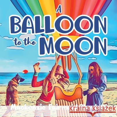 A Balloon to the Moon MacKenzie Fairmaid-Shevloff 9780228857068 Tellwell Talent