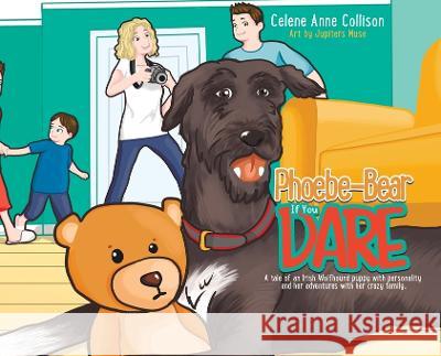 Phoebe-Bear if You Dare: A Tale of an Irish Wolfhound Puppy With Personality and Her Adventures With Her Crazy Family Celene Anne Collison Jupiters Muse  9780228857181 Tellwell Talent