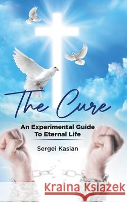 The Cure: An Experimental Guide to Eternal Life Sergei Kasian 9780228857433