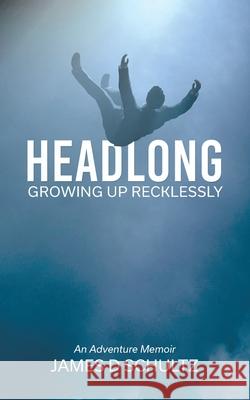 Headlong: Growing Up Recklessly James Schultz 9780228857839