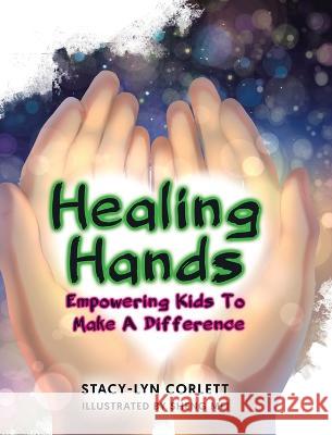 Healing Hands: Empowering Kids To Make A Difference Stacy-Lyn Corlett Sheng Mei  9780228857945 Tellwell Talent