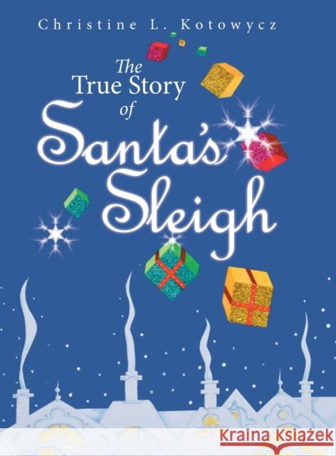 The True Story of Santa's Sleigh Christine Kotowycz, Christine Kotowycz 9780228858744 Tellwell Talent