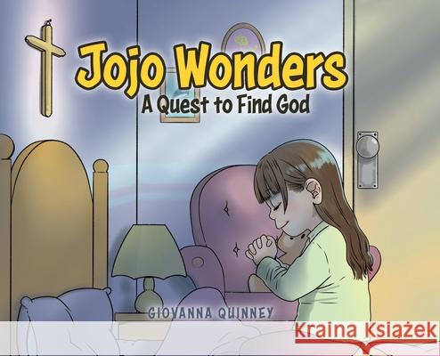 Jojo Wonders: A Quest to Find God Giovanna Quinney 9780228860310 Tellwell Talent