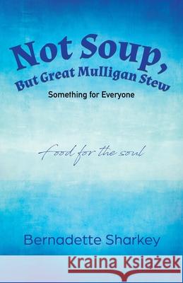 Not Soup, But Great Mulligan Stew: Something for Everyone Bernadette Sharkey 9780228860662 Tellwell Talent