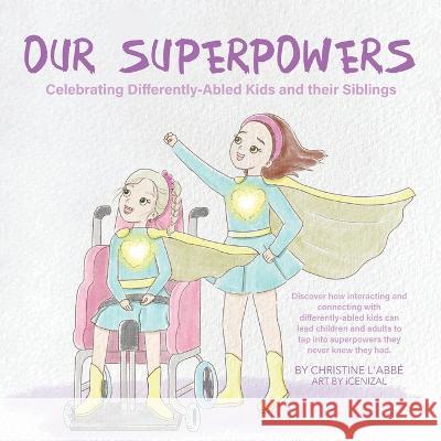 Our Superpowers: Celebrating Differently-Abled Kids and Their Siblings Christine L'Abb? I. Cenizal 9780228861201 Tellwell Talent