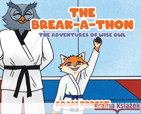 The Break-A-Thon: The Adventures of Wise Owl Adam Forest 9780228861348 Tellwell Talent