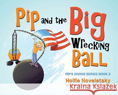 Pip and the Big Wrecking Ball Hollie Noveletsky Gabrielle Studley  9780228861454 Tellwell Talent