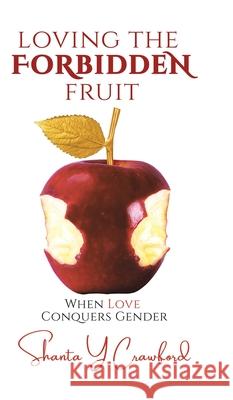 Loving the Forbidden Fruit: When Love Conquers Gender Shanta Y. Crawford 9780228861850 Tellwell Talent