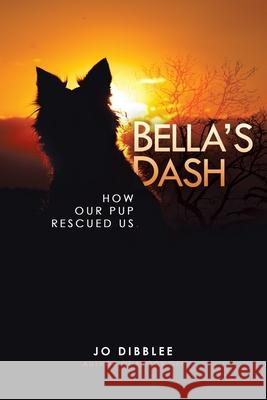 Bella's Dash: How Our Pup Rescued Us Jo Dibblee Michael Dibblee Jen Violi 9780228862161