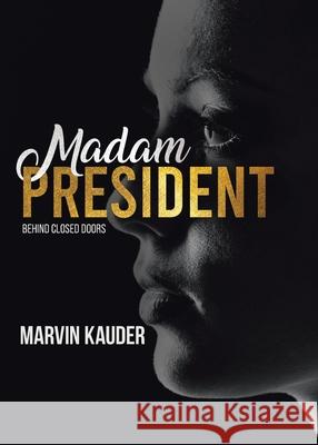 Madam President: Behind Closed Doors Marvin Kauder 9780228862291 Tellwell Talent