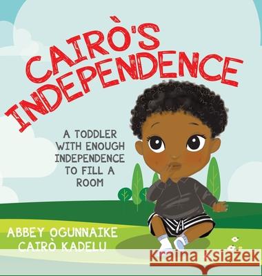 Cairò's Independence: A Toddler With Enough Independence to Fill a Room Ogunnaike, Abbey 9780228862727