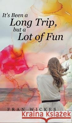 It's Been a Long Trip, but a Lot of Fun Fran Wickes   9780228863588