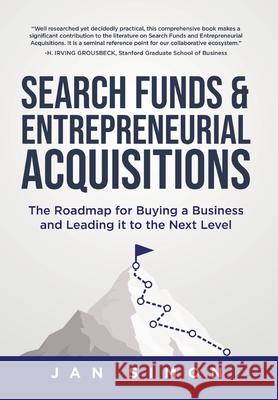 Search Funds & Entrepreneurial Acquisitions: The Roadmap for Buying a Business and Leading it to the Next Level Jan Simon 9780228864035 Tellwell Talent