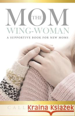 The Mom Wing-Woman: A Supportive Book for New Moms Callie Bruner 9780228864332 Tellwell Talent