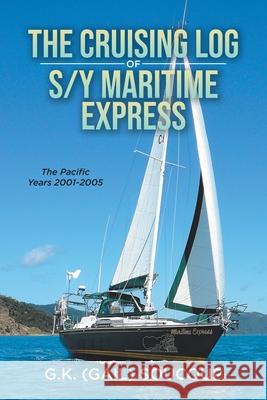 The Cruising Log of S/Y Maritime Express: The Pacific Years 2001-2005 G. K. (Gail) Soucoup 9780228864479 Tellwell Talent