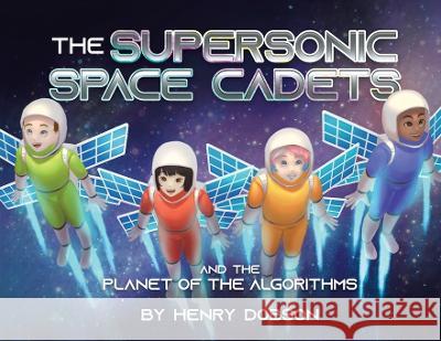 The Supersonic Space Cadets: And the Planet of the Algorithms Henry Dobson 9780228864844 Tellwell Talent