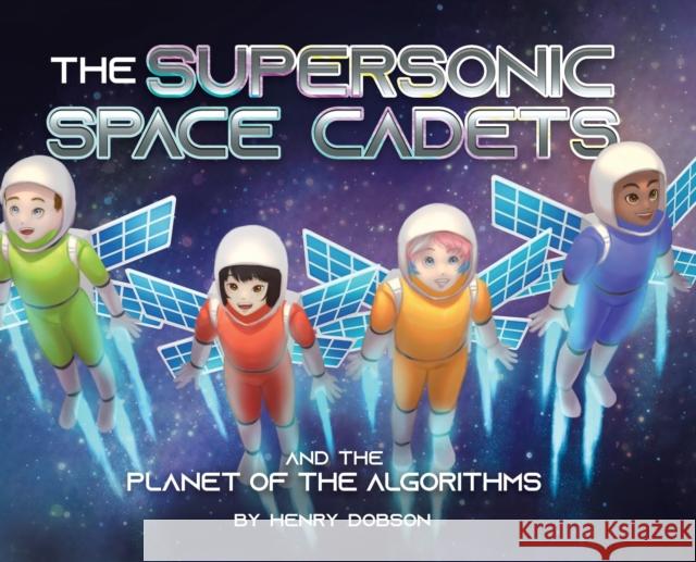 The Supersonic Space Cadets: And the Planet of the Algorithms Henry Dobson 9780228864851 Tellwell Talent