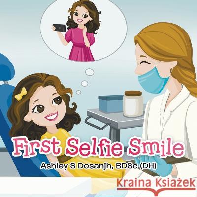 First Selfie Smile Bdsc (Dh) Bdsc (Dh) Dosanjh 9780228865261 Tellwell Talent