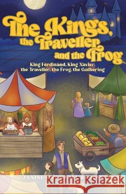 The Kings, the Traveller and the Frog: King Ferdinand, King Xavier, the Traveller, the Frog, the Gathering Janine Chantall Cubias Madeleine Mae B. Migallos 9780228865681 Tellwell Talent