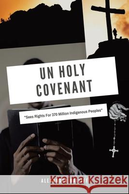 Un Holy Covenant: Sees Rights for 370 Million Indigenous Peoples Alexander Bailiff 9780228866596 Tellwell Talent