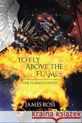 To Fly Above the Flames James Ross 9780228867432