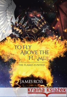 To Fly Above the Flames James Ross 9780228867449