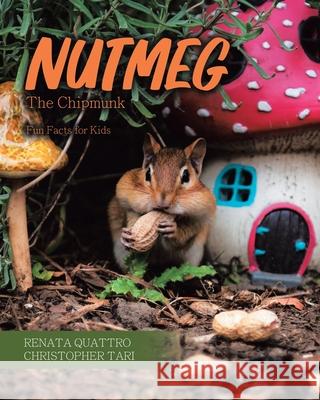 Nutmeg the Chipmunk: Fun Facts for Kids Renata Quattro Christopher Tari 9780228867753 Tellwell Talent