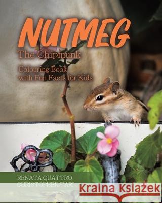 Nutmeg the Chipmunk: Colouring Book with Fun Facts for Kids Renata Quattro Christopher Tari 9780228867777 Tellwell Talent