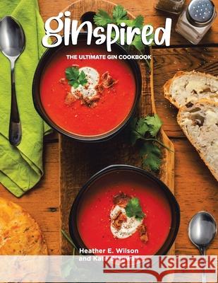 Ginspired: The Ultimate Gin Cookbook Heather E. Wilson Kate Dingwall 9780228868477 Tellwell Talent