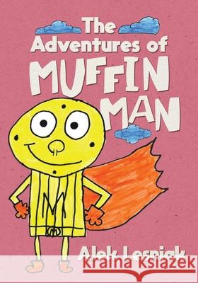 The Adventures of Muffin Man Alek Lesniak, Alek Lesniak 9780228868699 Tellwell Talent