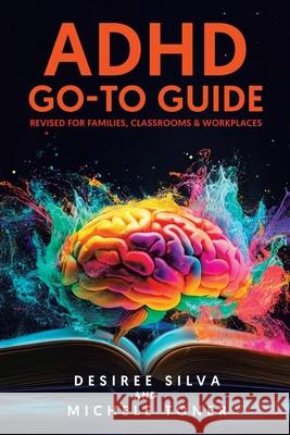 ADHD Go-to Guide: Revised for Families, Classrooms & Workplaces Desiree Silva Michele Toner 9780228868927 Tellwell Talent