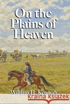 On the Plains of Heaven William H. Kennedy 9780228869009 Tellwell Talent