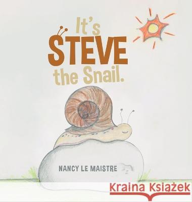 It's Steve the Snail. Nancy Le Maistre   9780228869030 Tellwell Talent