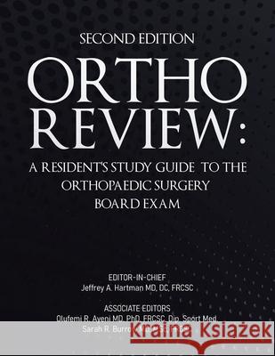 Ortho Review: A Resident's Study Guide to the Orthopaedic Surgery Board Exam (Second Edition) Jeffrey A. Hartman Olufemi R. Ayeni Sarah R. Burrow 9780228869115