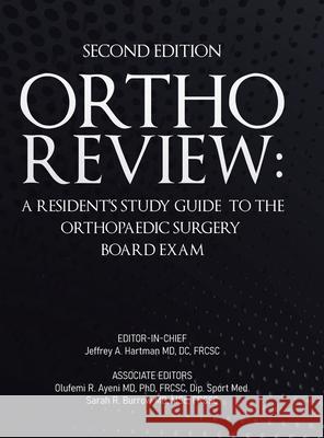 Ortho Review: A Resident's Study Guide to the Orthopaedic Surgery Board Exam (Second Edition) Jeffrey A. Hartman Olufemi R. Ayeni Sarah R. Burrow 9780228869122