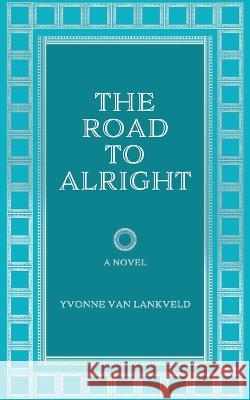 The Road To Alright Yvonne Van Lankveld 9780228869283 Tellwell Talent