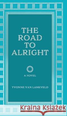 The Road To Alright Yvonne Van Lankveld 9780228869290 Tellwell Talent