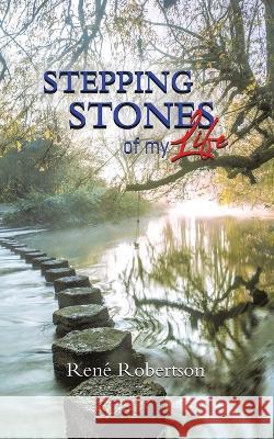 Stepping Stones of My Life Ren? Robertsons 9780228869313 Tellwell Talent