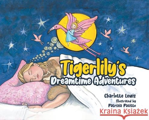 Tigerlily's Dreamtime Adventures Charlotte Lewis Patrizia Pacitto 9780228869528 Tellwell Talent