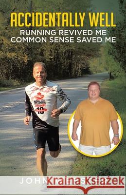 Accidentally Well: Running Revived Me. Common Sense Saved Me John Webster 9780228869917
